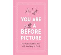 You Are Not a Before Picture: The best-selling inspirational guide to help you tackle diet culture, find self-acceptance and make peace with your body