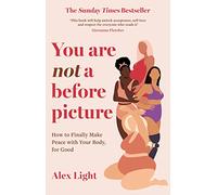 You Are Not a Before Picture: How to Finally Make Peace with Your Body, for Good