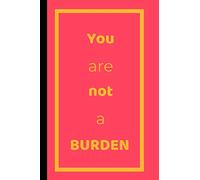 You Are Not A Burden: Anti-depression Notebook / Journal (6" x 9")
