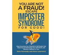 You Are Not a Fraud! Escape Imposter Syndrome For Good: Stop Drowning Your Potential in Self Doubt, Feel Deserving by Embracing Your Self-Worth, and Become a Believer in You!
