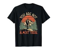 You are Not Almost There Hiking Adventure T-Shirt