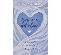 You Are Not Alone: A Heartfelt Guide to Grief, Healing, and Hope