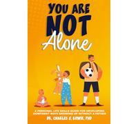 You Are Not Alone: A Personal Life-Skills Guide for Developing Confident in Boys Growing Up Without a Father: 1 (Developing Confident Boys Growing Up Without a Dad)