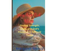 You Are Not Alone: Finding Strength, Hope, and God's Presence in Difficult Times