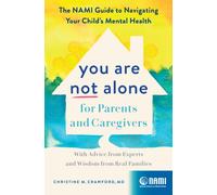 You Are Not Alone for Parents and Caregivers : The NAMI Guide to Navigating Your Child's Mental Health-With Advice from Experts and Wisdom from Real Families