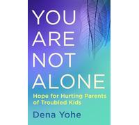 You Are Not Alone: Hope for Hurting Parents of Troubled Kids