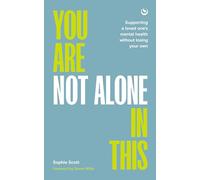 You Are Not Alone In This : Supporting a Loved One’s Mental Health Without Losing Your Own