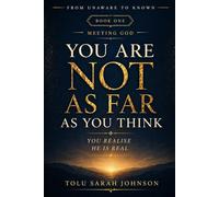 You Are Not as Far as You Think: You realise He is real (From Unaware to Known Series)