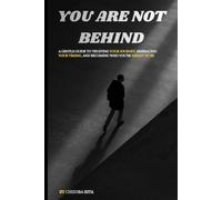 YOU ARE NOT BEHIND: A Gentle Guide to Trusting Your Journey, Embracing Your Timing, and Becoming Who You’re Meant to Be