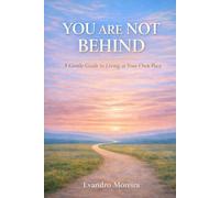 YOU ARE NOT BEHIND: A Gentler Way to Move at Your Own Pace