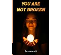 YOU ARE NOT BROKEN: A Journey of Healing the Mind, Opening the Heart, and Remembering the Soul.