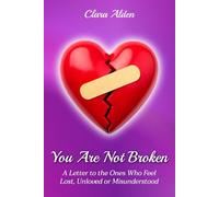 You Are Not Broken: A Letter to the Ones Who Feel Lost, Unloved or Misunderstood