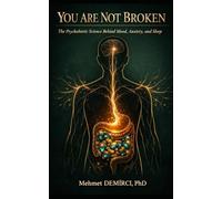 YOU ARE NOT BROKEN: The Psychobiotic Science Behind Mood, Anxiety, and Sleep