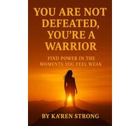 You Are Not Defeated, You’re a Warrior: Find Power in the Moments You Feel Weak