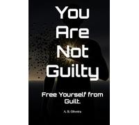 You Are Not Guilty: Free Yourself from Guilt