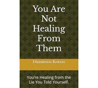 You Are Not Healing From Them: You’re Healing from the Lie You Told Yourself.