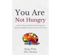 You Are Not Hungry: Understanding Hedonic Hunger and Reclaiming Your Brain