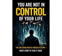 You Are Not in Control of Your Life: You Are Being Run by Hidden Systems-Here’s How to Take It Back (Life by Design)