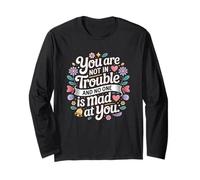 You are Not in Trouble and No One is Mad at You Positive Long Sleeve T-Shirt