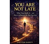 YOU ARE NOT LATE: What Time Really Is - and How it Influences the Way You Live (The Human Illusion Series)