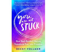 You Are Not Stuck: How Soul-Guided Choices Transform Fear Into Freedom