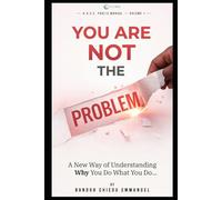 YOU ARE NOT THE PROBLEM: A New Way of Understanding Why You Do What You Do… (H.A.S.E. Public Manuals)