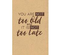You are NOT Too Old, And it is NOT Too Late: Gratitude Journal Notebook, Diary for Writing Daily Grateful Thoughts and Things, Simple, Basic & Easy to ... Anxiety, Finding Joy Each Day and More.