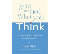 You are Not What You Think – The Egoless Path to Self-Esteem and Generous Love