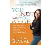 YOU ARE NOT WHAT YOU WEIGH: End Your War with Food and Discover Your True Value