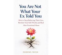 You Are Not What Your Ex Told You: How to Stop Believing Their Lies, Reclaim Your Self-Worth, and Heal After Emotional Abuse: 4 (Personal Transformation)