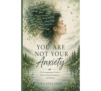 You Are Not Your Anxiety: A Compassionate Guide to Nervous System Regulation and Healing