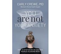 You Are Not Your Anxiety: How to Stop Being an Anxious, People Pleasing Mess