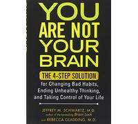 You are Not Your Brain: The 4-Step Solution for Ending Destructive Behavior, Changing Bad Habits, and Taking Control of Your Life