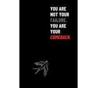 You Are Not Your Failure. You Are Your Comeback.: A Motivational and Inspirational Blank Notebook for Notes, Goals and Reflection