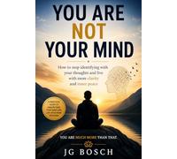 You Are Not Your Mind: A Practical Guide To Understand your mind and live more freedom (The Predictive Mind)