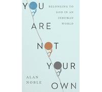 You Are Not Your Own - Belonging to God in an Inhuman World