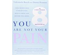 You Are Not Your Pain: Using Mindfulness to Relieve Pain, Reduce Stress, and Restore Well-Being---An Eight-Week Program