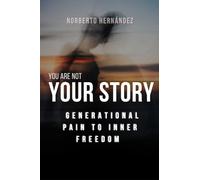 You Are Not Your Story: From Generational Pain to Inner Freedom