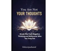 You Are Not Your Thoughts: Break Free from Negative Thinking and Rediscover Who You Truly Are