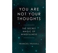 You Are Not Your Thoughts : The Secret Magic of Mindfulness