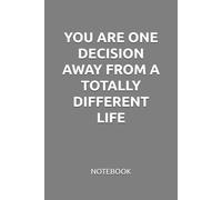 YOU ARE ONE DECISION AWAY FROM A TOTALLY DIFFERENT LIFE: MOTIVATIONAL NOTEBOOK