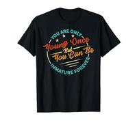 You Are Only Young Once, But You Can Be Immature Forever T-Shirt
