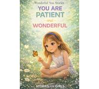 You Are Patient and Wonderful: 12 Encouraging Stories About Patience, Perseverance, Calm Thinking, and Growing Stronger Every Day (Wonderful You Stories)