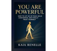 YOU ARE POWERFUL: How to Let Go of Fear, Build Confidence, and Finally Trust Yourself
