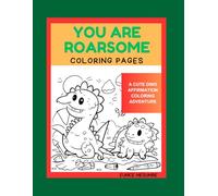 YOU ARE ROARSOME: COLORING PAGES. A CUTE DINO AFFIRMATION COLORING ADVENTURE
