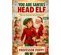 You Are Santa's Head Elf: A Wildly Funny Full-Color Christmas Workshop Adventure Where You Lead the Elves and Save Christmas Eve (Book 3) (Magical Christmas Adventures)