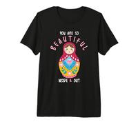 You are So Beautiful Inside & Out Matryoshka Babushka Dolls Premium T-Shirt