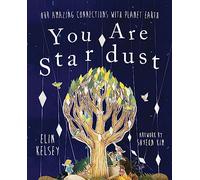 You are Stardust : Our Amazing Connections With Planet Earth