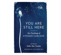 You Are Still Here: Zen Teachings of Kyogen Carlson