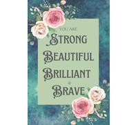 You Are Strong, Beautiful, Brilliant and Brave Journal: An Inspirational Blank Lined Journal for Women, Girls, Teens